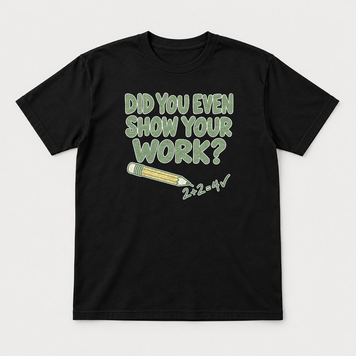 Did You Even Show Your Work Funny Teacher Math Graphic T-Shirt & Sweatshirt - Tshirt Black Front