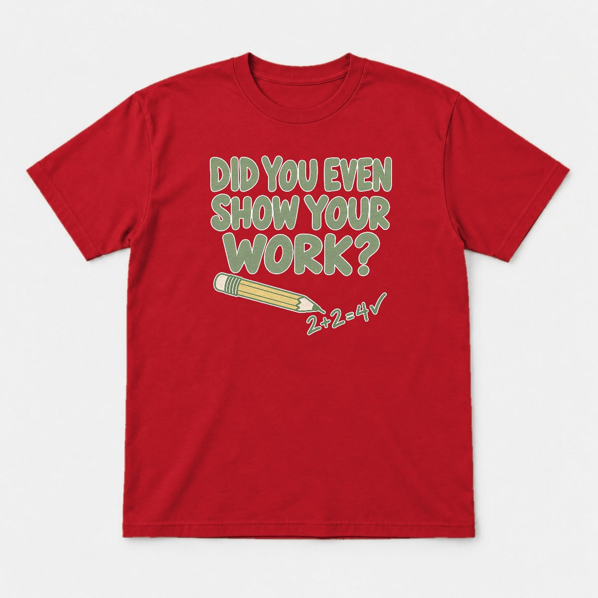 Did You Even Show Your Work Funny Teacher Math Graphic T-Shirt & Sweatshirt - Tshirt Red Front