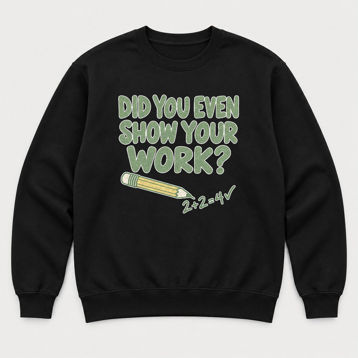 Did You Even Show Your Work Funny Teacher Math Graphic T-Shirt & Sweatshirt - Sweatshirt Black Front