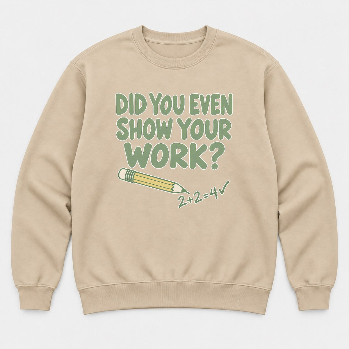 Did You Even Show Your Work Funny Teacher Math Graphic T-Shirt & Sweatshirt - Sweatshirt Sand Front
