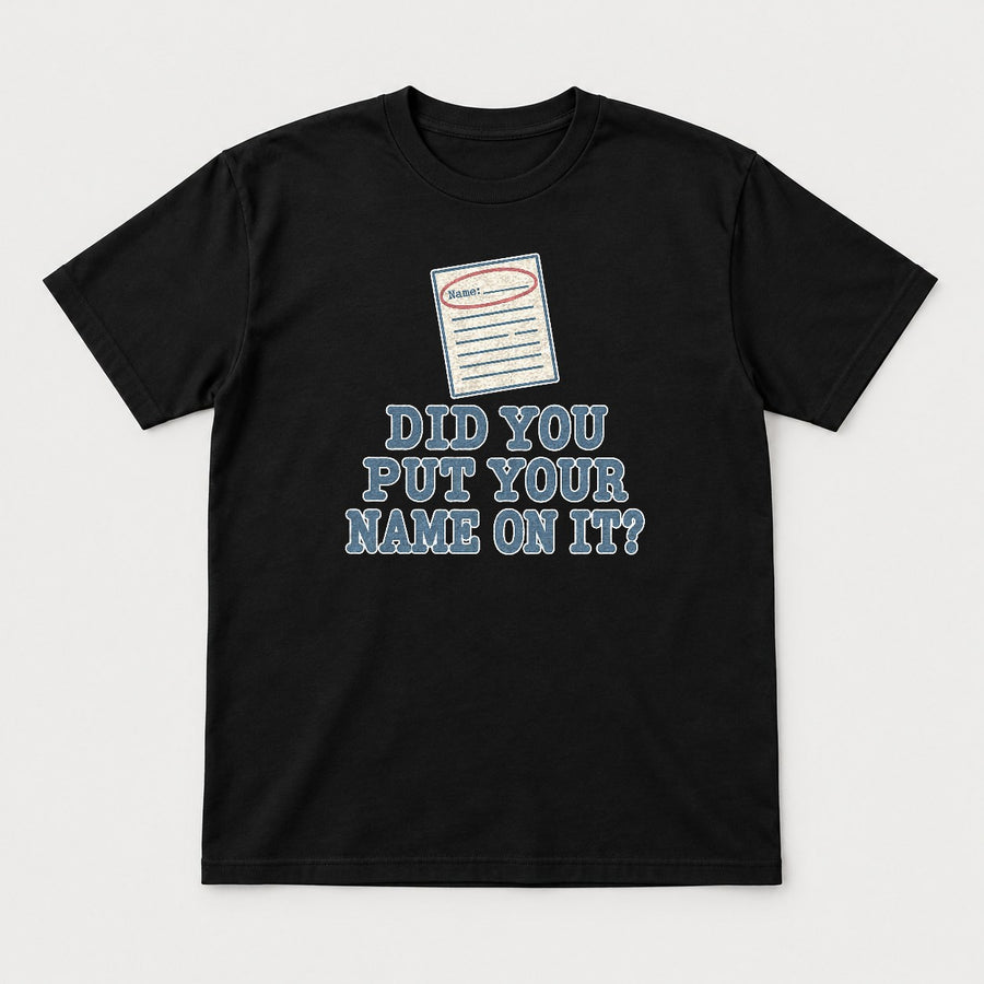 Did You Put Your Name On It Teacher Humor Graphic T-Shirt & Sweatshirt