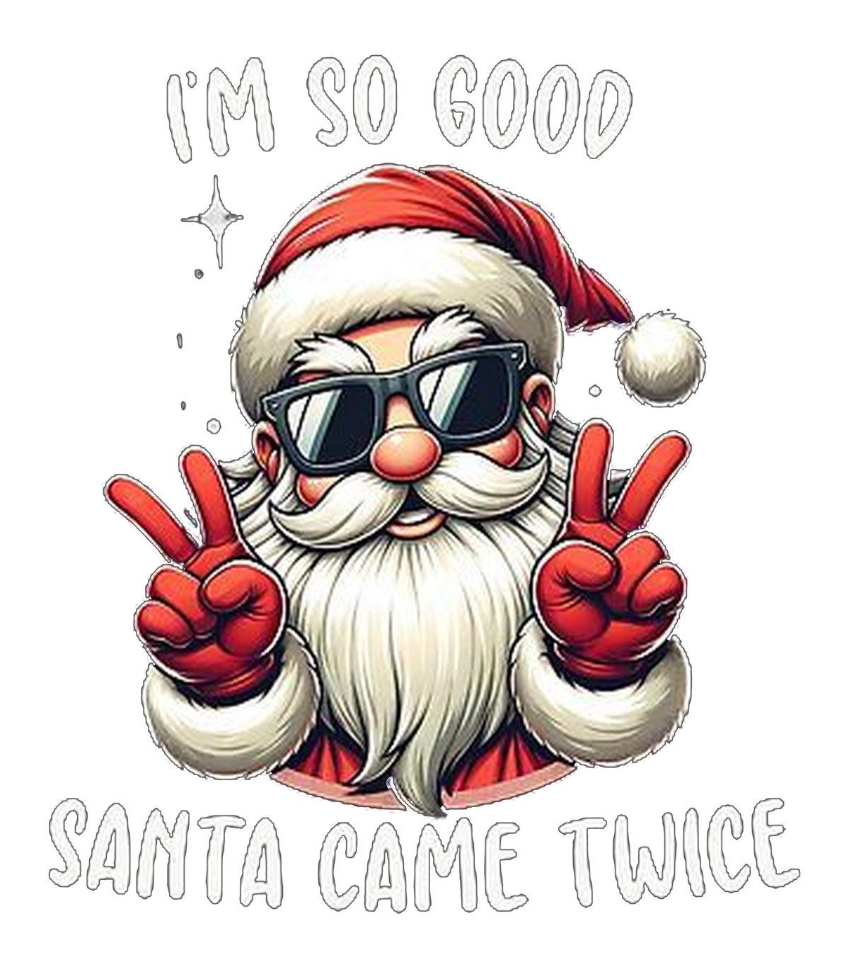 I'm So Good Santa Came Twice Cool Santa Graphic T-Shirt & Sweatshirt - print file Front