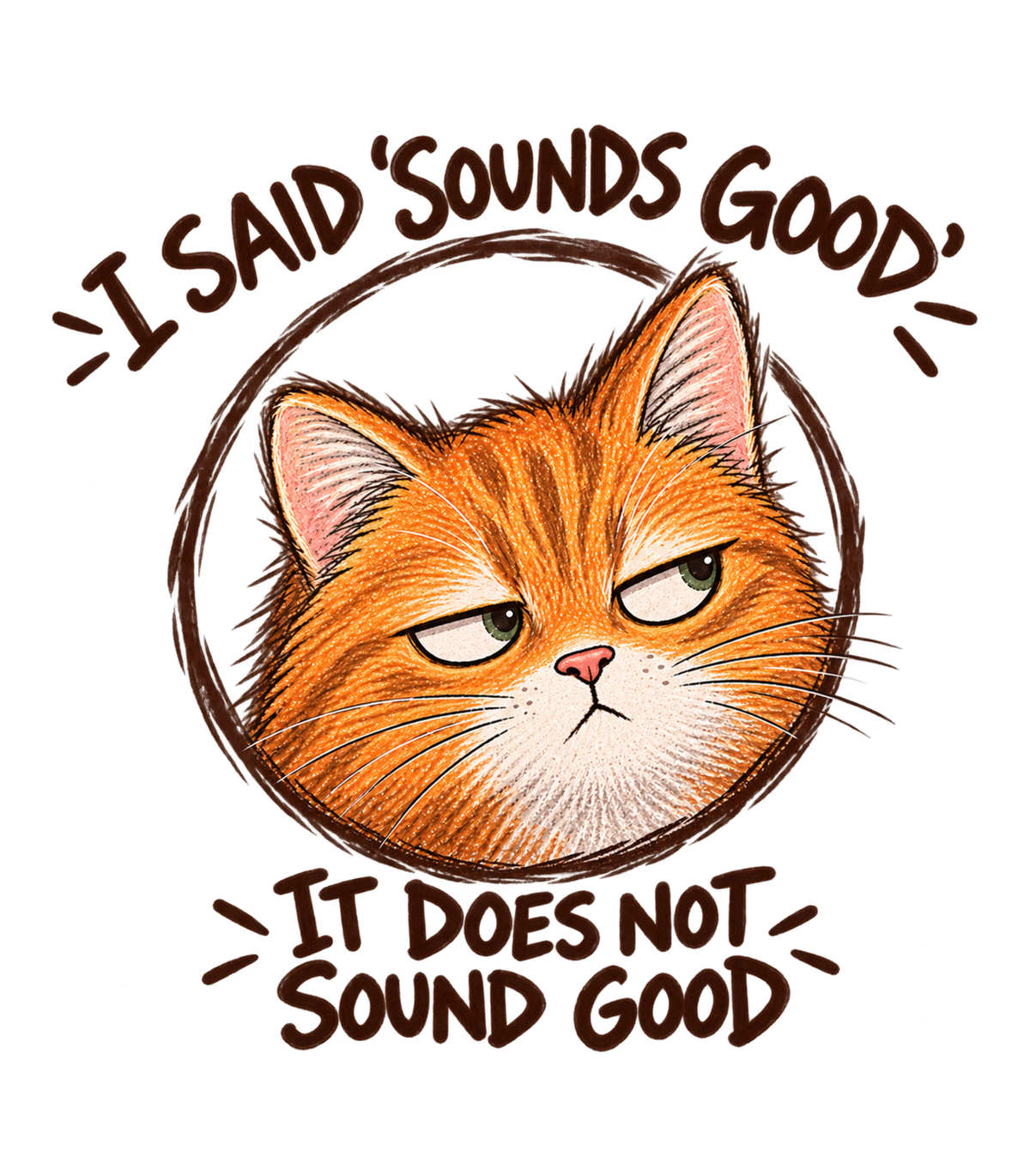 I Said Sounds Good It Does Not Sound Good Grumpy Orange Cat Graphic T-Shirt & Sweatshirt - print file Front