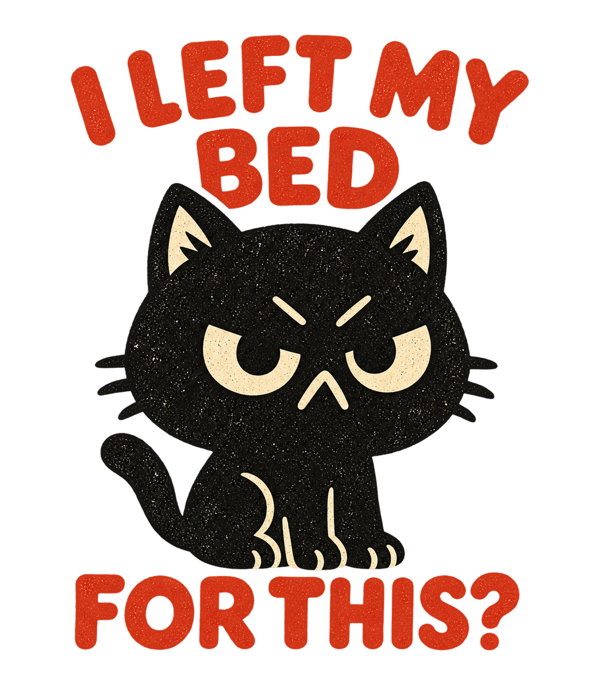I Left My Bed For This Grumpy Black Cat Graphic T-Shirt & Sweatshirt - print file Front