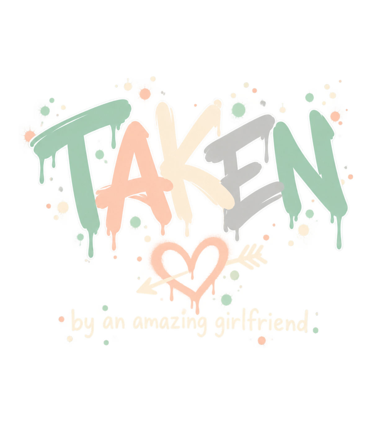 Taken By An Amazing Girlfriend Graffiti Heart Graphic T-Shirt & Sweatshirt - print file Front