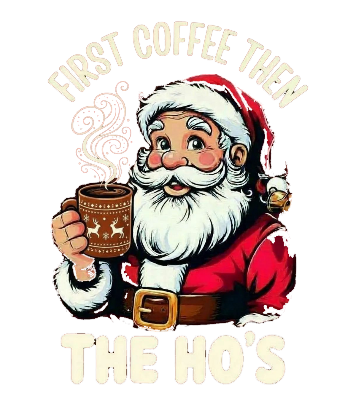First Coffee Then The Ho's Funny Santa Christmas Graphic T-Shirt & Sweatshirt - print file Front