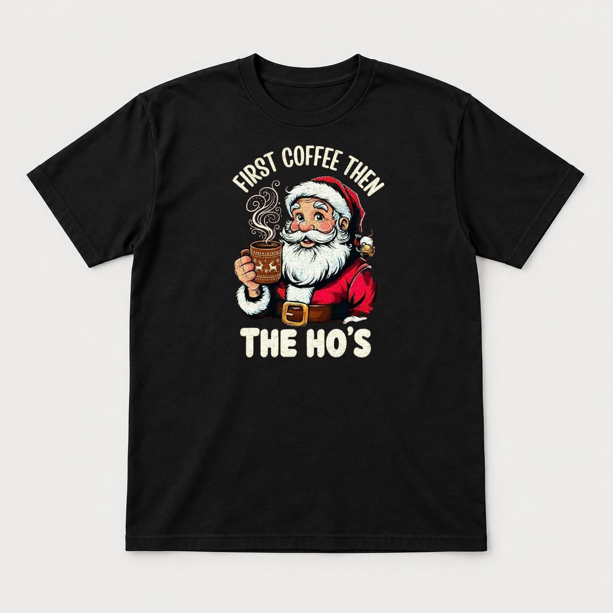 First Coffee Then The Ho's Funny Santa Christmas Graphic T-Shirt & Sweatshirt - Tshirt Black Front