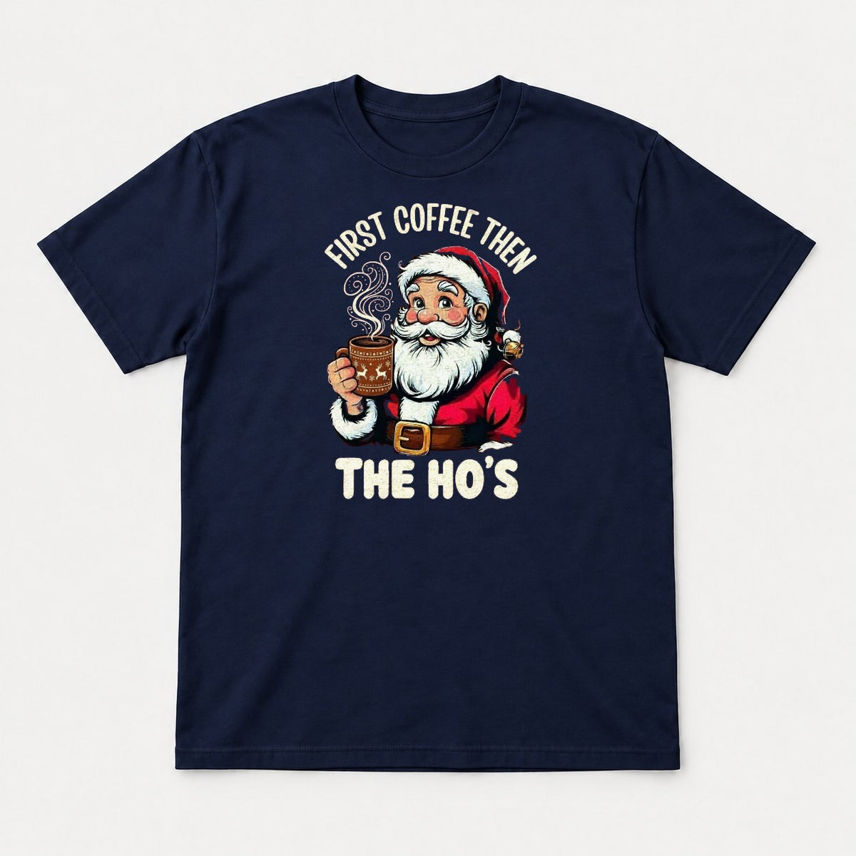 First Coffee Then The Ho's Funny Santa Christmas Graphic T-Shirt & Sweatshirt - Tshirt Navy Front