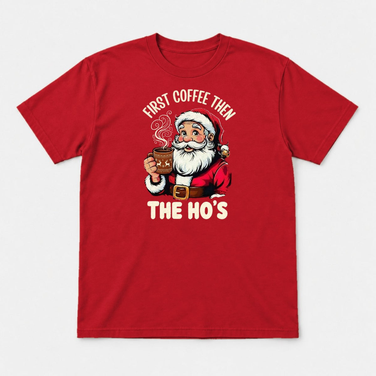 First Coffee Then The Ho's Funny Santa Christmas Graphic T-Shirt & Sweatshirt - Tshirt Red Front