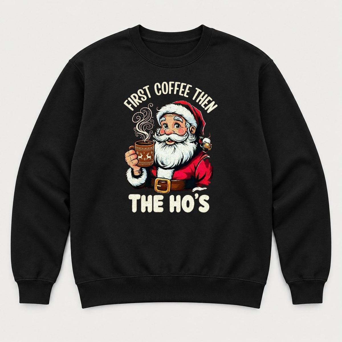First Coffee Then The Ho's Funny Santa Christmas Graphic T-Shirt & Sweatshirt - Sweatshirt Black Front