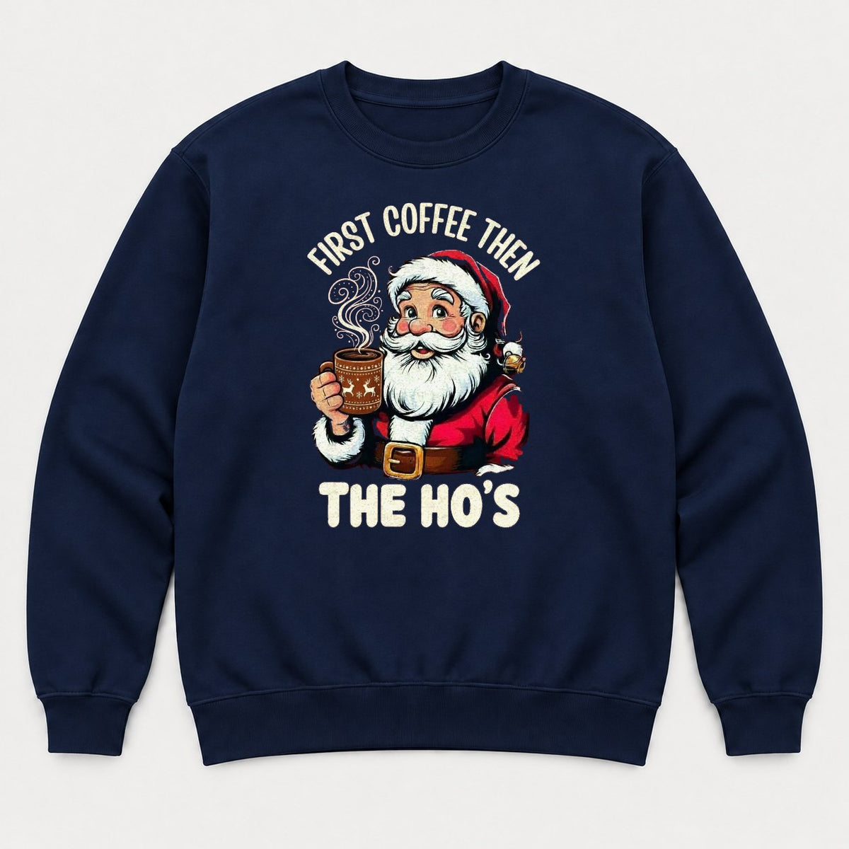First Coffee Then The Ho's Funny Santa Christmas Graphic T-Shirt & Sweatshirt - Sweatshirt Navy Front