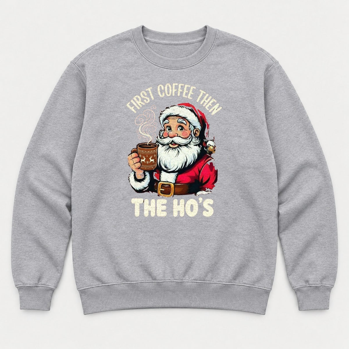 First Coffee Then The Ho's Funny Santa Christmas Graphic T-Shirt & Sweatshirt - Sweatshirt Sport Grey Front