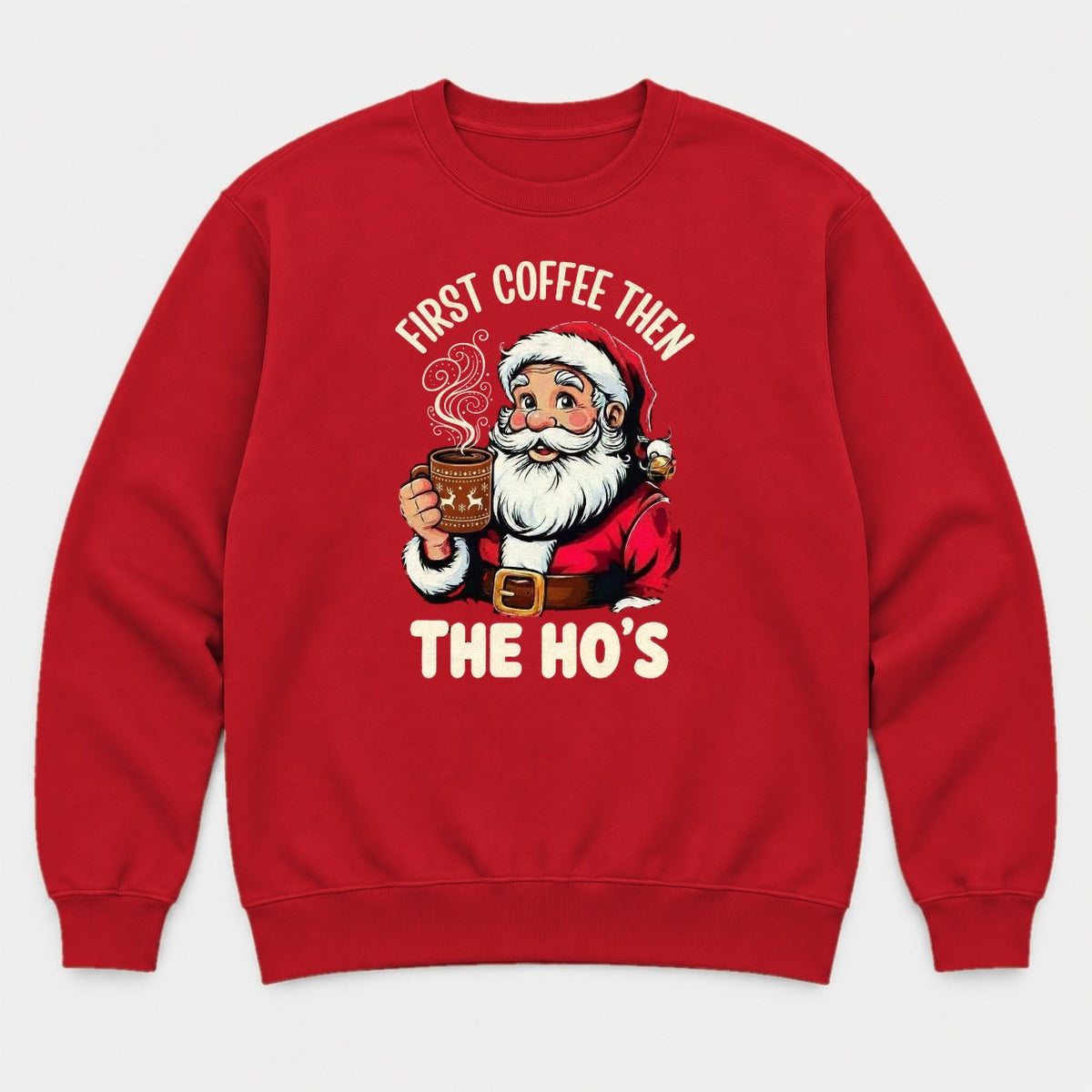 First Coffee Then The Ho's Funny Santa Christmas Graphic T-Shirt & Sweatshirt - Sweatshirt Red Front