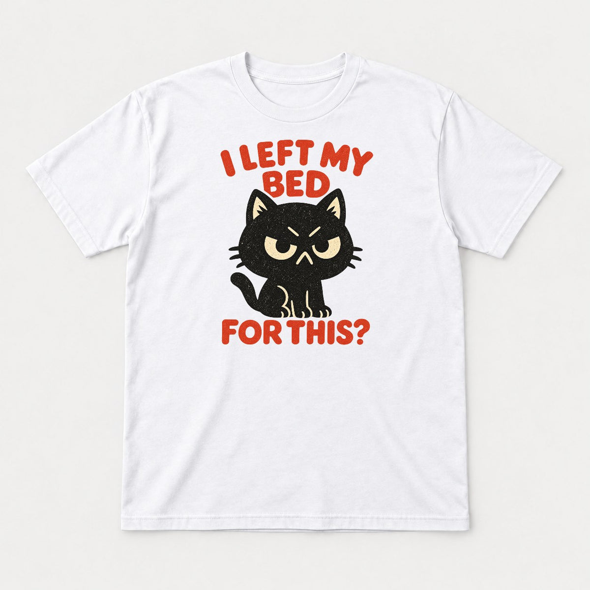 I Left My Bed For This Grumpy Black Cat Graphic T-Shirt & Sweatshirt - Tshirt White Front