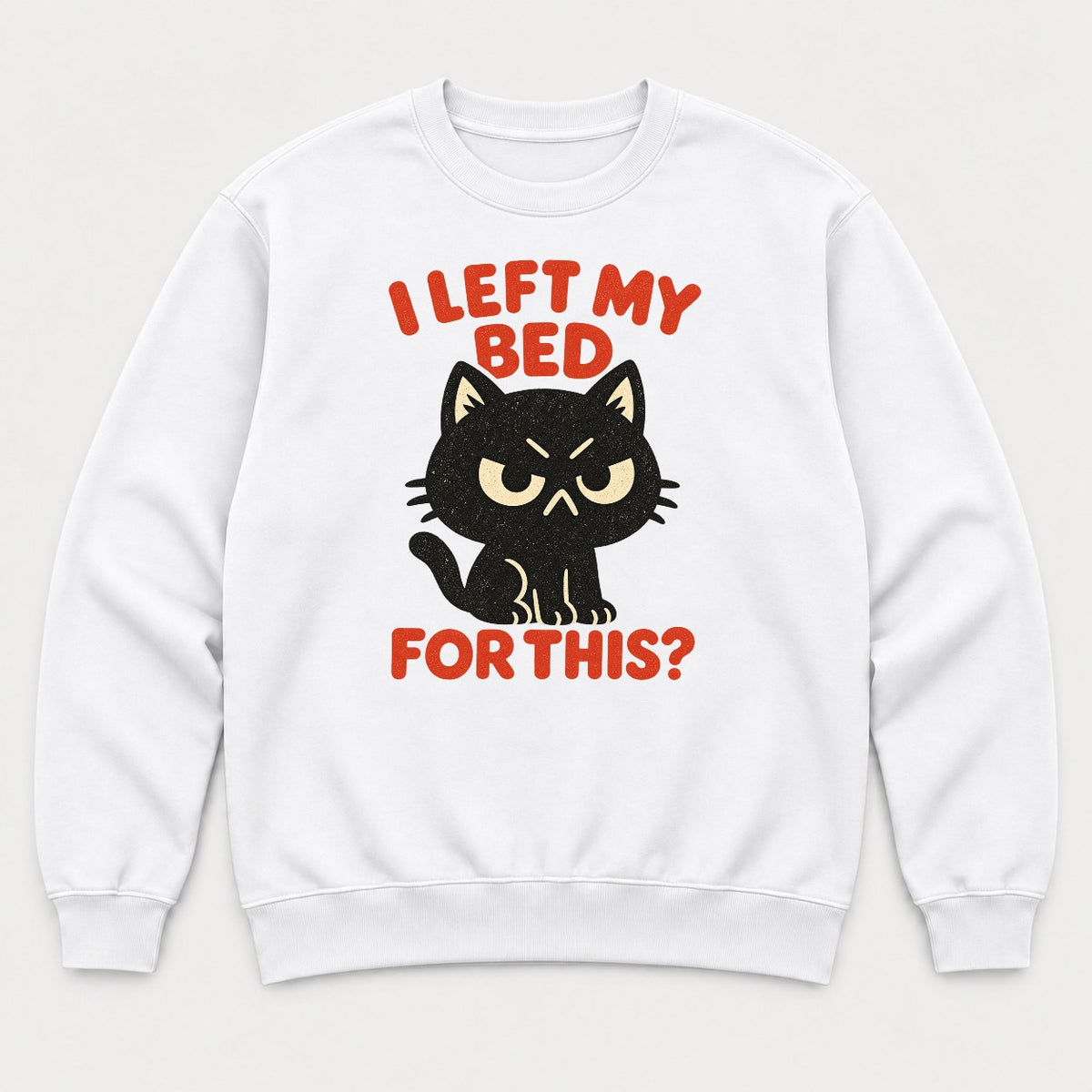 I Left My Bed For This Grumpy Black Cat Graphic T-Shirt & Sweatshirt - Sweatshirt White Front