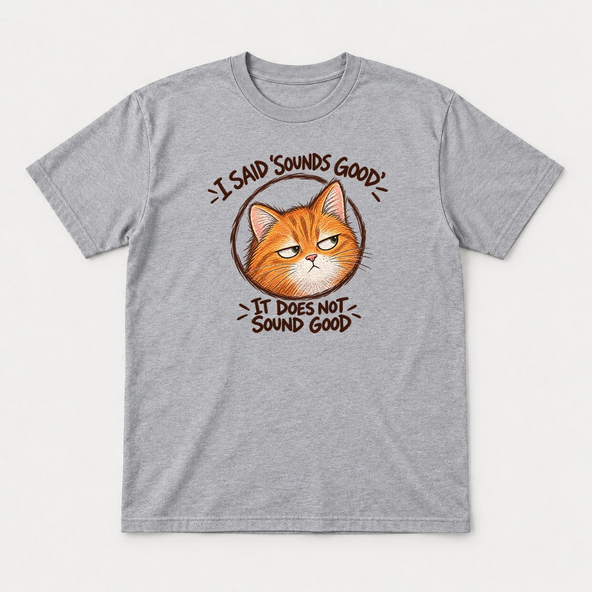 I Said Sounds Good It Does Not Sound Good Grumpy Orange Cat Graphic T-Shirt & Sweatshirt - Tshirt Sport Grey Front