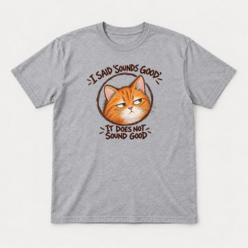 I Said Sounds Good It Does Not Sound Good Grumpy Orange Cat Graphic T-Shirt & Sweatshirt - Tshirt Sport Grey Front