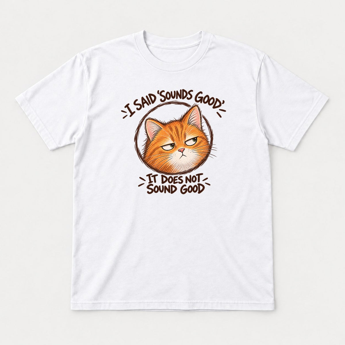I Said Sounds Good It Does Not Sound Good Grumpy Orange Cat Graphic T-Shirt & Sweatshirt - Tshirt White Front