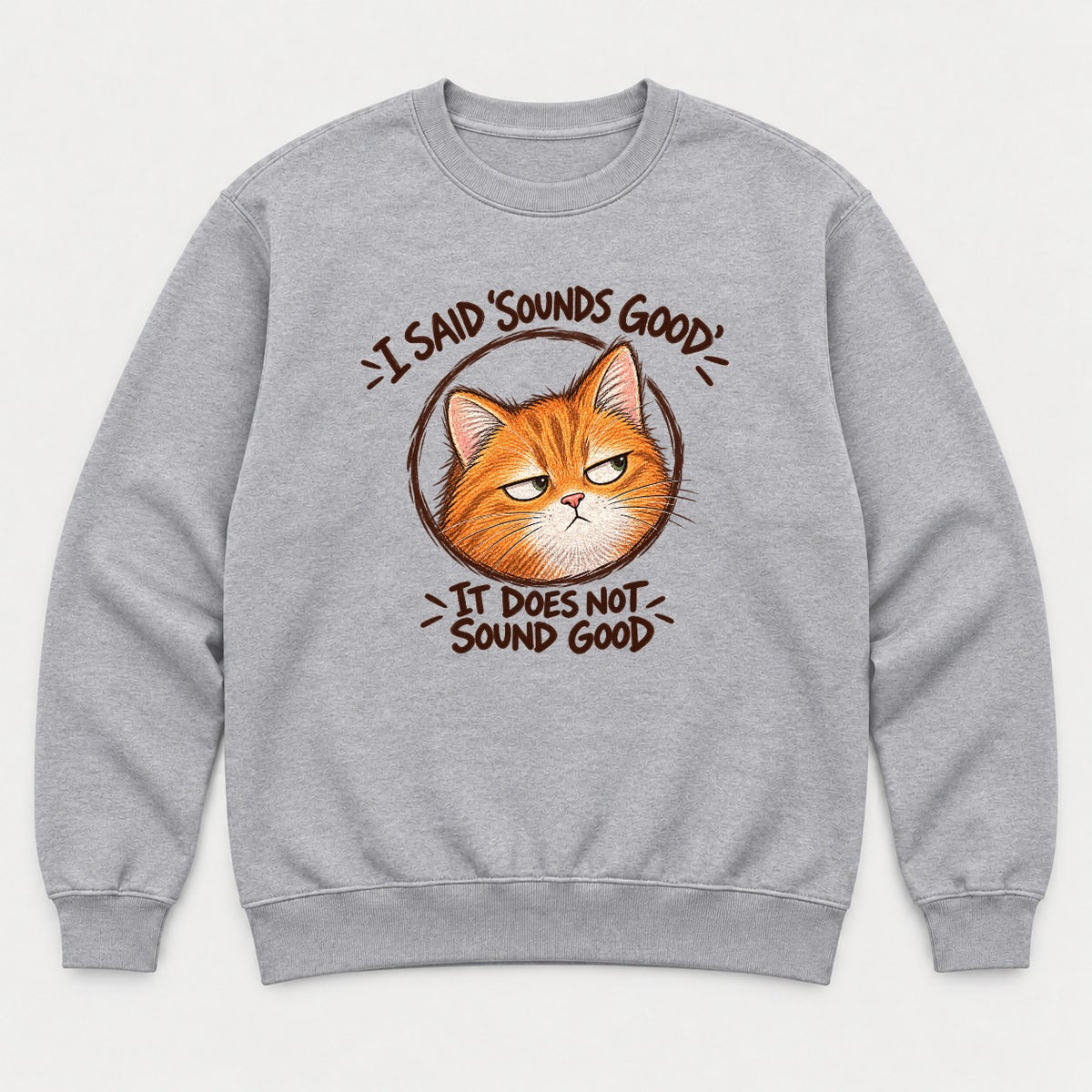 I Said Sounds Good It Does Not Sound Good Grumpy Orange Cat Graphic T-Shirt & Sweatshirt - Sweatshirt Sport Grey Front