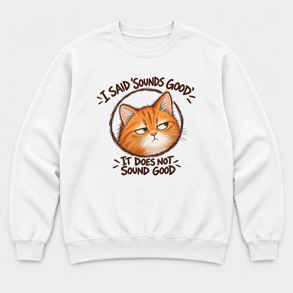 I Said Sounds Good It Does Not Sound Good Grumpy Orange Cat Graphic T-Shirt & Sweatshirt - Sweatshirt White Front