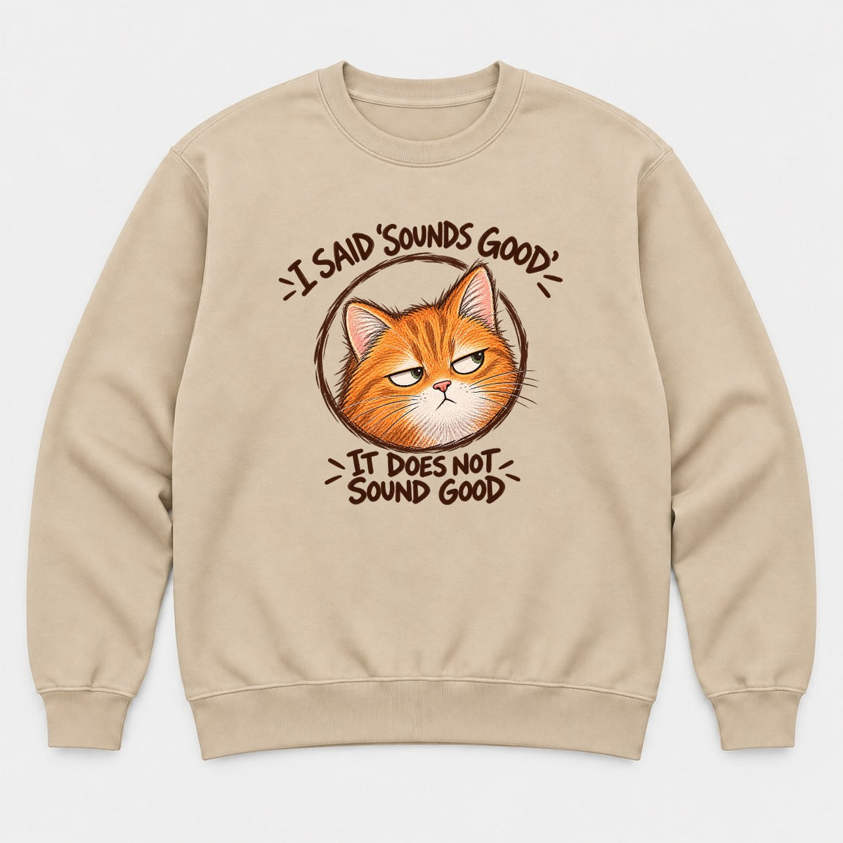 I Said Sounds Good It Does Not Sound Good Grumpy Orange Cat Graphic T-Shirt & Sweatshirt - Sweatshirt Sand Front