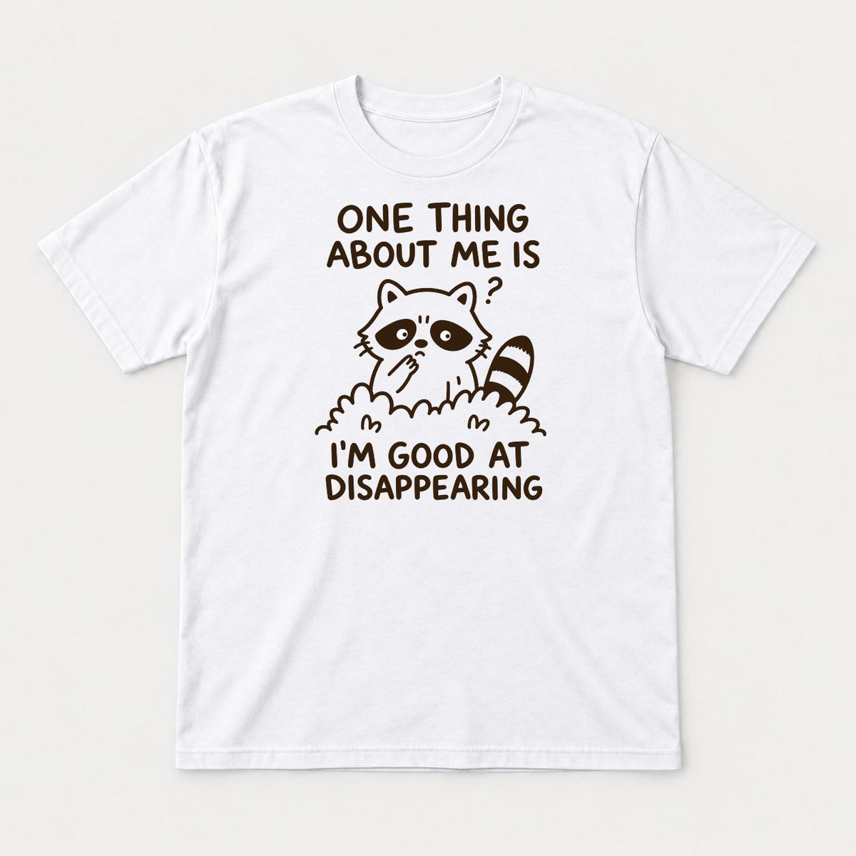 One Thing About Me Is I'm Good At Disappearing Funny Raccoon Graphic T-Shirt & Sweatshirt - Tshirt White Front