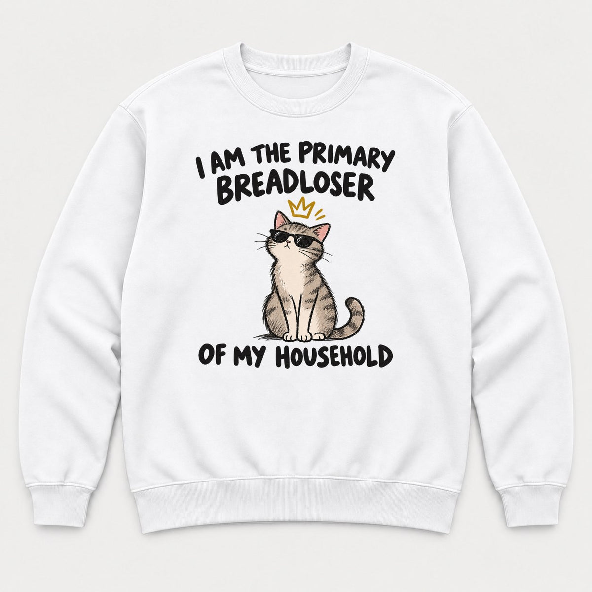 I Am The Primary Breadloser Of My Household Cool Cat Graphic T-Shirt & Sweatshirt - Sweatshirt White Front