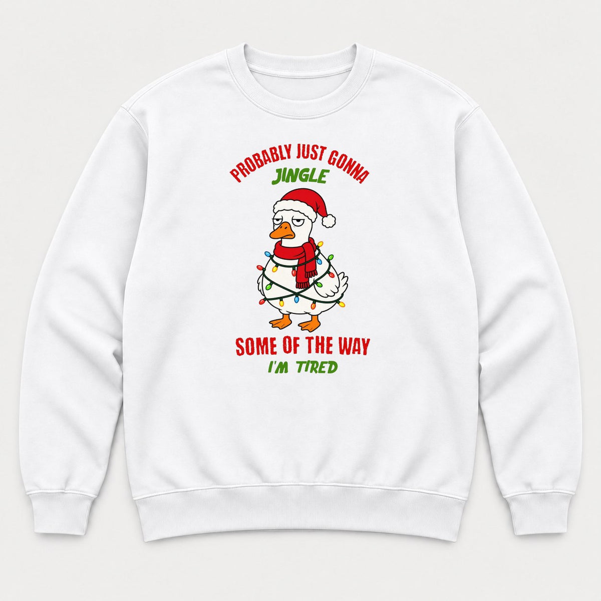 Probably Just Gonna Jingle Some of the Way I'm Tired Funny Christmas Duck Graphic T-Shirt & Sweatshirt - Sweatshirt White Front